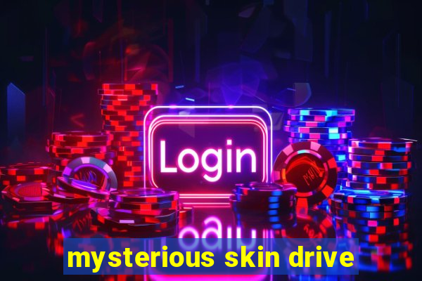 mysterious skin drive